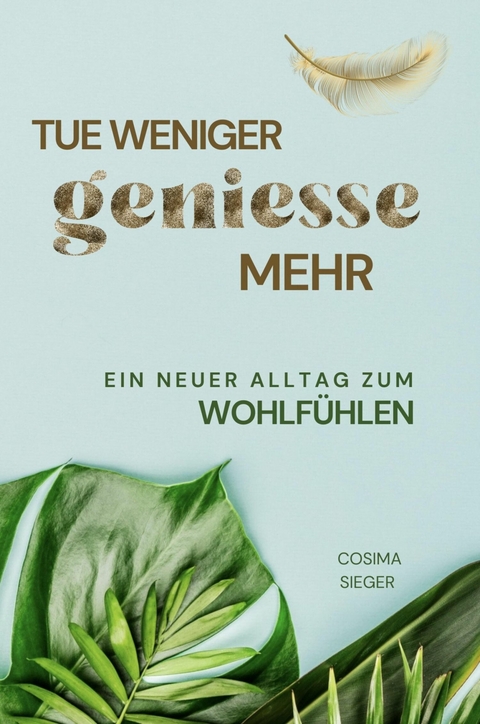 Tue weniger, genieße mehr! - Cosima Sieger