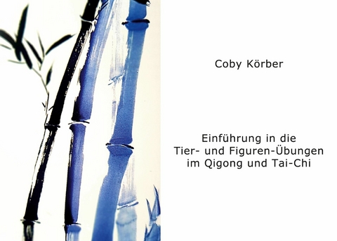 Einführung in die Tier- und Figuren- Übungen im Qigong und Tai-Chi -  Coby Körber