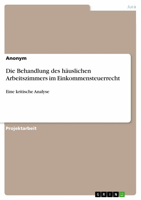 Die Behandlung des häuslichen Arbeitszimmers im Einkommensteuerrecht -  Anonym