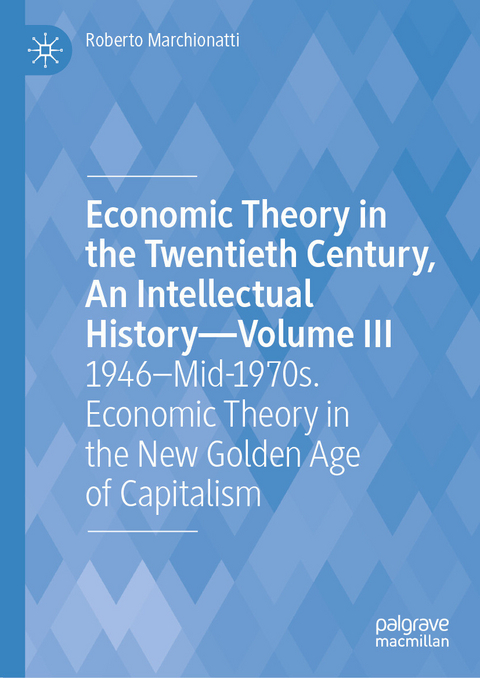 Economic Theory in the Twentieth Century, An Intellectual History—Volume III - Roberto Marchionatti