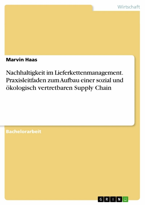 Nachhaltigkeit im Lieferkettenmanagement. Praxisleitfaden zum Aufbau einer sozial und ökologisch vertretbaren Supply Chain -  Marvin Haas