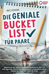 Die geniale Bucket List für Paare: Romantische Date Ideen & aufregende Abenteuer zu zweit, die Eure Beziehung stärken und unvergessliche Erinnerungen für die Ewigkeit schenken (Inkl. Platz für Fotos) - Neil Stevens