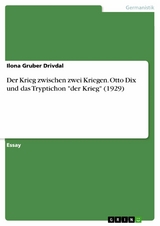 Der Krieg zwischen zwei Kriegen. Otto Dix und das Tryptichon "der Krieg" (1929) - Ilona Gruber Drivdal