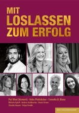 MIT LOSLASSEN ZUM ERFOLG - Cornelia B. Bienz, Anke Pfeilsticker, Michéle Egloff, Andrea Goldbacher, Beate Grewe, Claudia Hauser, Helga Hendle