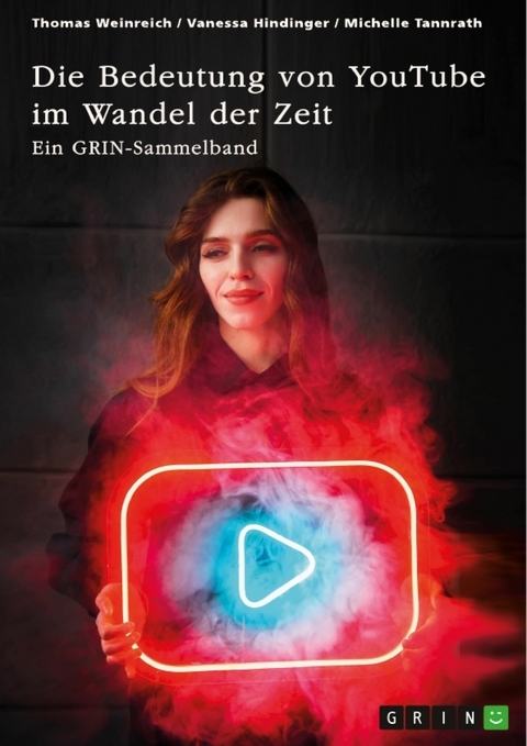 Die Bedeutung von YouTube im Wandel der Zeit. Über die Nutzung von YouTube durch Influencer oder als Bildungsplattform -  Thomas Weinreich,  Vanessa Hindinger,  Michelle Tannrath