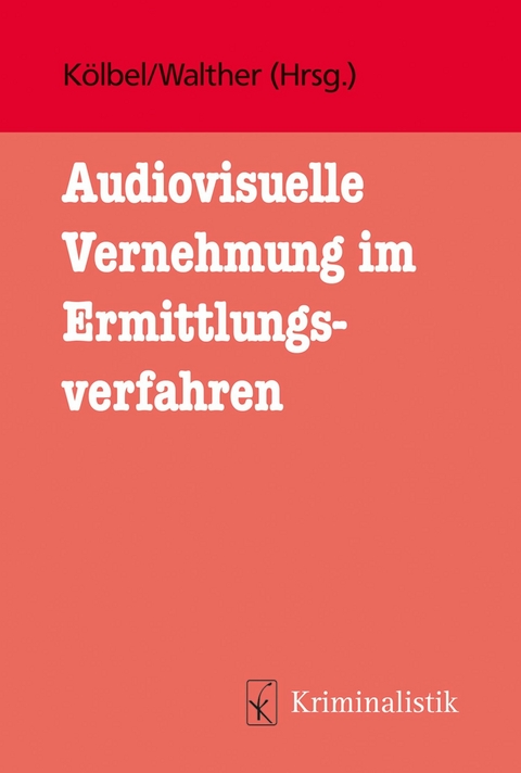 Audiovisuelle Vernehmung im Ermittlungsverfahren - Deniz Geleri, Dominika Peter, Pauline Kruchten, Nadine Bögemann, Max Mewes, Julia Schätzle, Ralf Kölbel, Eva Walther