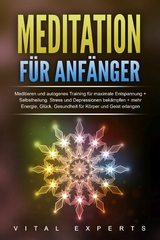 Meditation für Anfänger: Meditieren und autogenes Training für maximale Entspannung und Selbstheilung. Stress und Depressionen bekämpfen + mehr Energie, Glück, Gesundheit für Körper und Geist erlangen - Vital Experts