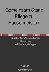 Gemeinsam Stark:  Pflege zu Hause meistern - Kirsten Schiemann