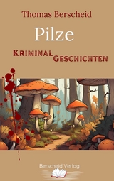 Pilze: Kriminalgeschichten - Thomas Berscheid