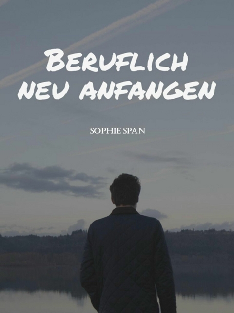 Beruflich neu anfangen - Sophie Span