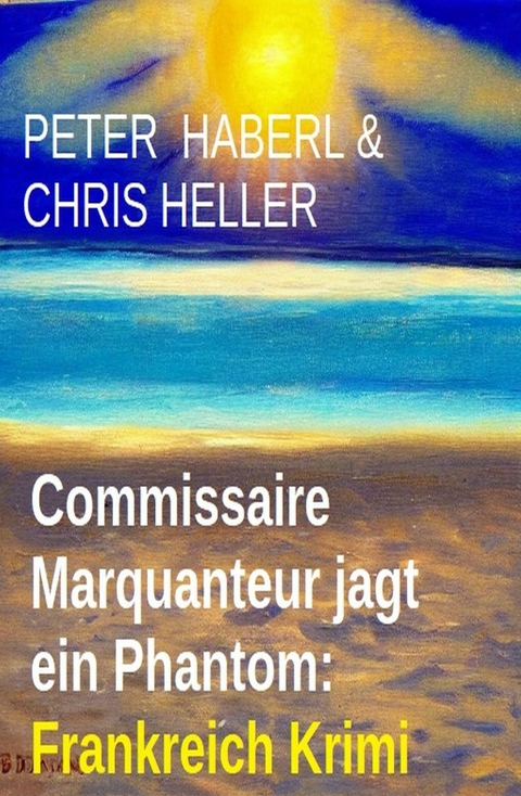 Commissaire Marquanteur jagt ein Phantom: Frankreich Krimi -  Peter Haberl,  Chris Heller