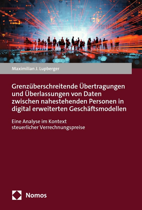 Grenzüberschreitende Übertragungen und Überlassungen von Daten zwischen nahestehenden Personen in digital erweiterten Geschäftsmodellen - Maximilian J. Lupberger