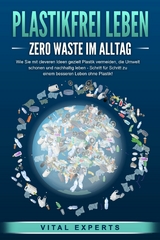 PLASTIKFREI LEBEN - Zero Waste im Alltag: Wie Sie mit cleveren Ideen gezielt Plastik vermeiden, die Umwelt schonen und nachhaltig leben - Schritt für Schritt zu einem besseren Leben ohne Plastik! - Vital Experts