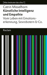 Künstliche Intelligenz und Empathie. Vom Leben mit Emotionserkennung, Sexrobotern & Co. [Was bedeutet das alles?] -  Catrin Misselhorn