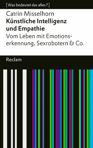 Künstliche Intelligenz und Empathie. Vom Leben mit Emotionserkennung, Sexrobotern & Co. [Was bedeutet das alles?] - Catrin Misselhorn