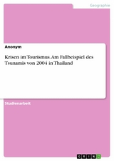 Krisen im Tourismus. Am Fallbeispiel des Tsunamis von 2004 in Thailand