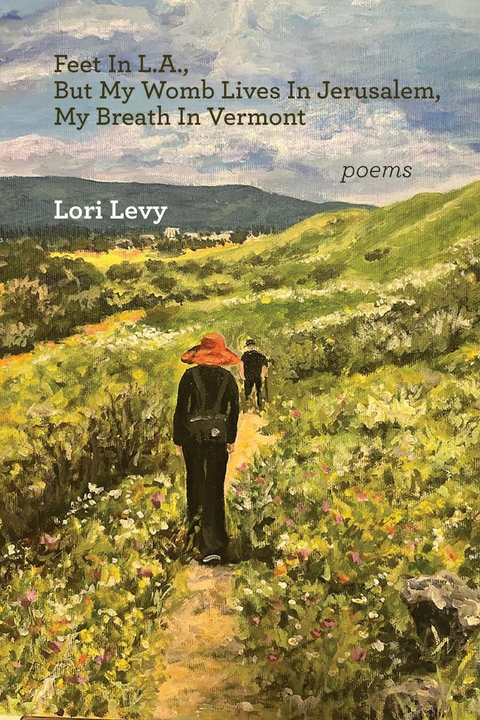 Feet In L.A., But My Womb Lives In Jerusalem, My Breath In Vermont - Lori Levy