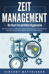 ZEITMANAGEMENT - Die Kunst der perfekten Organisation: Wie Sie mit Hilfe von effizientem Selbstmanagement Ihre Produktivität und Motivation ganz einfach steigern und all Ihre Ziele erreichen - Vincent Matthiesen