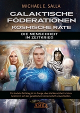 Galaktische Föderationen & Kosmische Räte. Die Menschheit im Zeitkrieg - Michael E. Salla