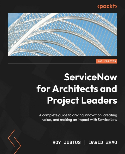 ServiceNow for Architects and Project Leaders - Roy Justus, David Zhao