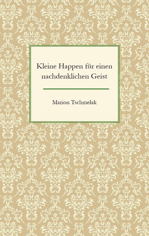 Kleine Happen für einen nachdenklichen Geist - Marion Tschmelak