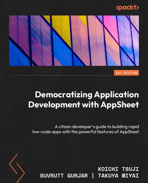 Democratizing Application Development with AppSheet - Koichi Tsuji, Suvrutt Gurjar, Takuya Miyai