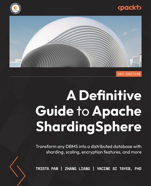 A Definitive Guide to Apache ShardingSphere - Trista Pan, Zhang Liang, Yacine Si Tayeb