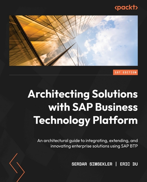 Architecting Solutions with SAP Business Technology Platform - Serdar Simsekler, Eric Du