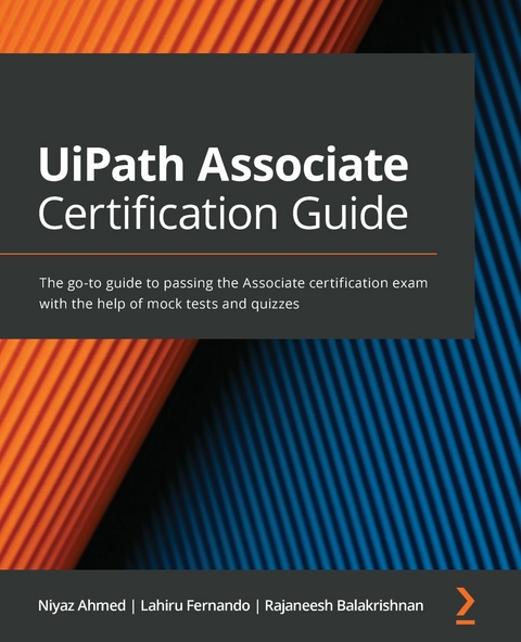 UiPath Associate Certification Guide - Niyaz Ahmed, Lahiru Fernando, Rajaneesh Balakrishnan