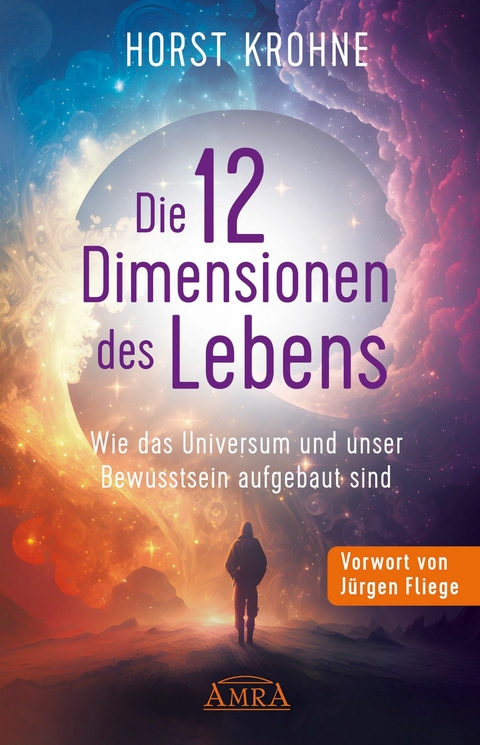 DIE 12 DIMENSIONEN DES LEBENS: Wie das Universum und unser Bewusstsein aufgebaut sind (Erstveröffentlichung) - Horst Krohne