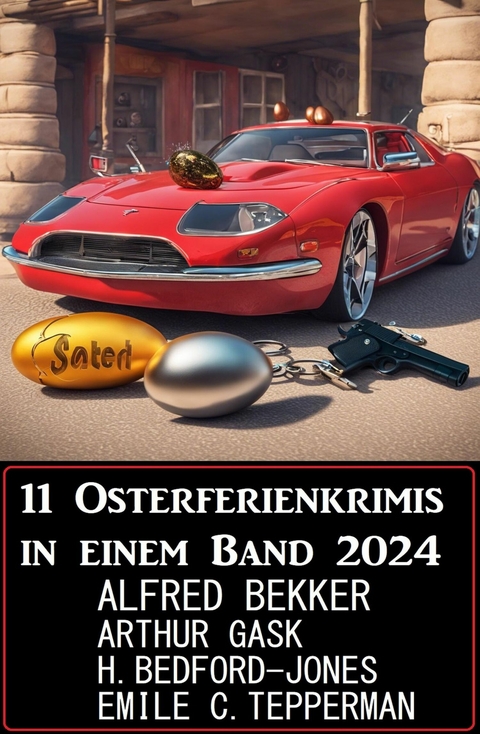 11 Osterferienkrimis in einem Band 2024 -  Alfred Bekker,  Arthur Gask,  Emile C. Tepperman,  H. Bedford-Jones