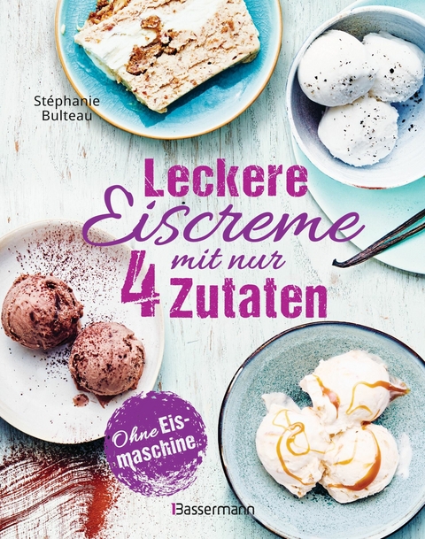 Leckere Eiscreme mit nur 4 Zutaten. Ohne Eismaschine. 100% natürlich - Stéphanie Bulteau