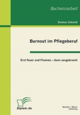 Burnout im Pflegeberuf: Erst Feuer und Flamme – dann ausgebrannt - Dietmar Schmidt