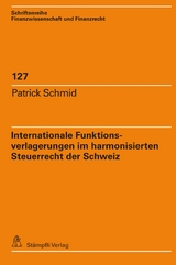 Internationale Funktionsverlagerungen im harmonisierten Steuerrecht der Schweiz - Patrick Schmid