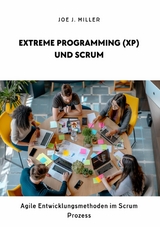 Extreme Programming (XP) und Scrum - Joe J. Miller