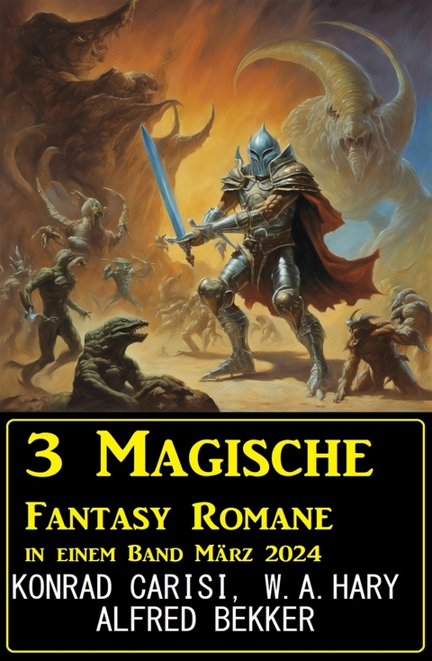 3 Magische Fantasy Romane in einem Band März 2024 -  Alfred Bekker,  Konrad Carisi,  W. A. Hary