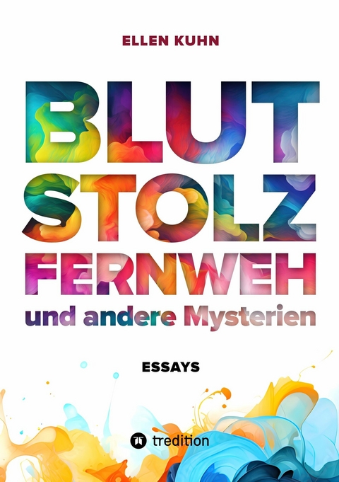 Blut, Stolz, Fernweh und andere Mysterien - Ellen Kuhn