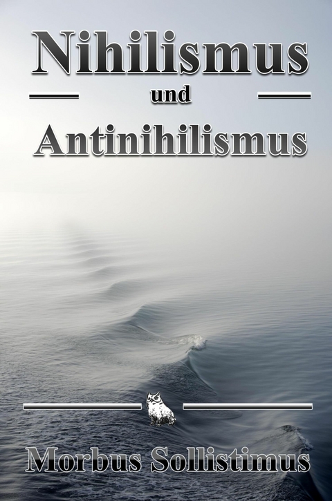 Nihilismus und Antinihilismus - Morbus Sollistimus