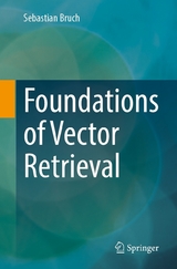 Foundations of Vector Retrieval - Sebastian Bruch