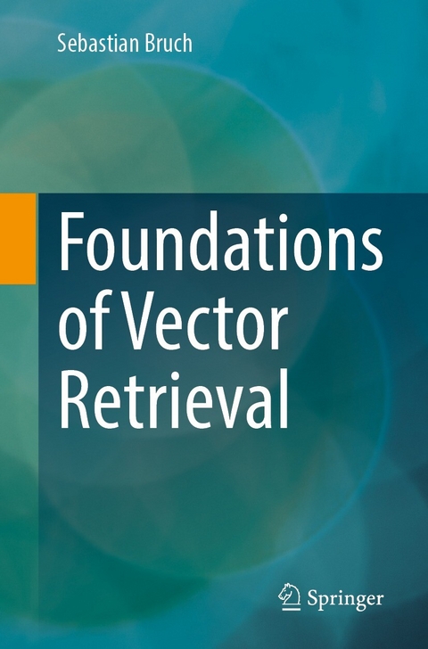 Foundations of Vector Retrieval - Sebastian Bruch