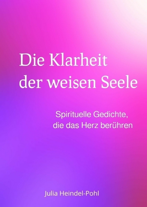 Die Klarheit der weisen Seele -  Julia Heindel-Pohl