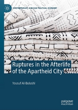 Ruptures in the Afterlife of the Apartheid City - Yousuf Al-Bulushi