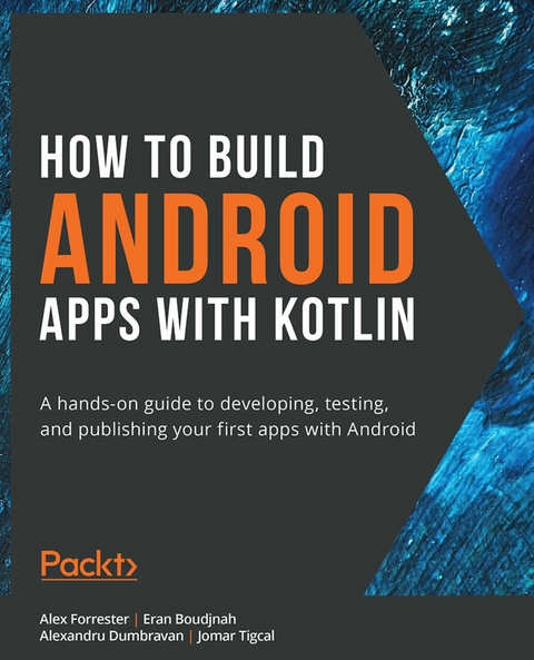 How to Build Android Apps with Kotlin. - Alex Forrester, Eran Boudjnah, Alexandru Dumbravan, Jomar Tigcal