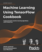 Machine Learning Using TensorFlow Cookbook - Luca Massaron, Alexia Audevart, Konrad Banachewicz