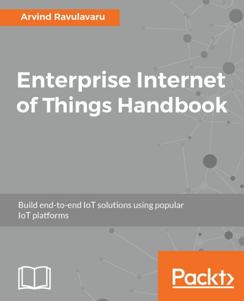 Enterprise Internet of Things Handbook - Arvind Ravulavaru