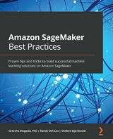 Amazon SageMaker Best Practices - Sireesha Muppala, Randy DeFauw, Shelbee Eigenbrode