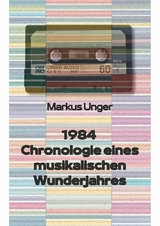 1984 - Chronologie eines musikalischen Wunderjahres - Markus Unger