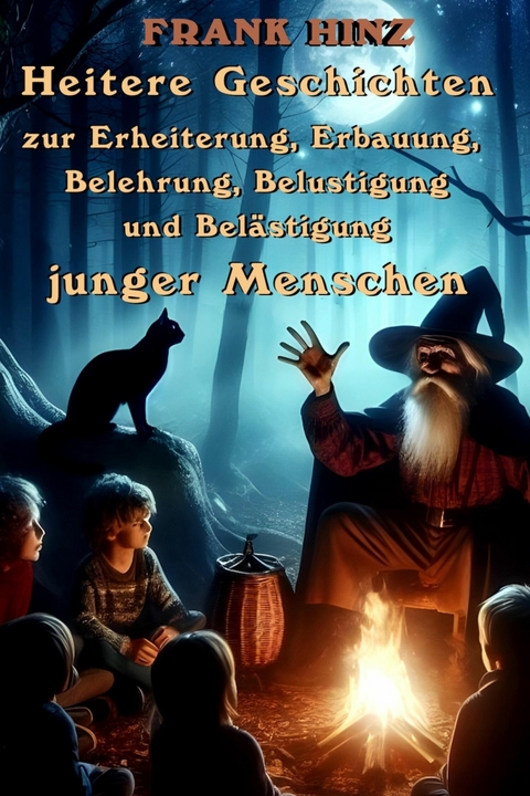 Heitere Geschichten zur Erheiterung, Erbauung, Belehrung, Belustigung und Belästigung junger Menschen -  Frank Hinz