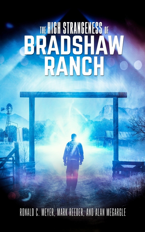 The High Strangeness of Bradshaw Ranch - Ronald C. Meyer, Mark Reeder, Alan Megargle