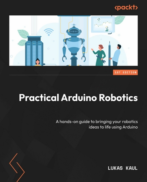 Practical Arduino Robotics -  Lukas Kaul